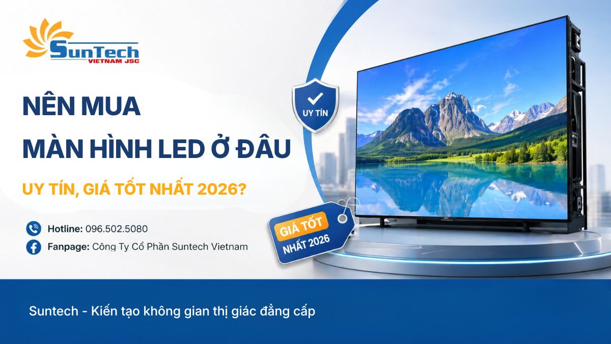 Nên Mua Màn Hình LED Ở Đâu Uy Tín, Giá Tốt Nhất 2026?