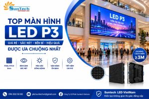 Top Màn Hình LED P3 Giá Rẻ Được Ưa Chuộng nhất - Đơn Vị Thi Công Uy Tín Tại Việt Nam