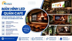 Màn Hình LED Quán Cafe: Giải Pháp Quảng Cáo, Trang Trí Và Tăng Trải Nghiệm Khách Hàng