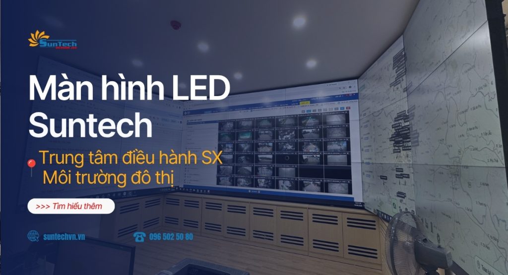 Suntech thi công màn hình led cho trung tâm điều hành sản xuất môi trường đô thị